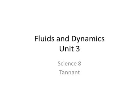 Fluids and Dynamics Unit 3 Science 8 Tannant. Chapter 8 Fluids are Affected by Forces, Pressure, and Heat.