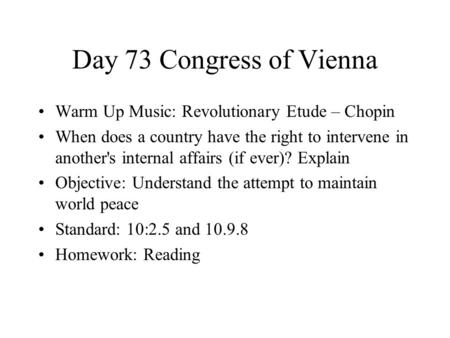 Day 73 Congress of Vienna Warm Up Music: Revolutionary Etude – Chopin When does a country have the right to intervene in another's internal affairs (if.