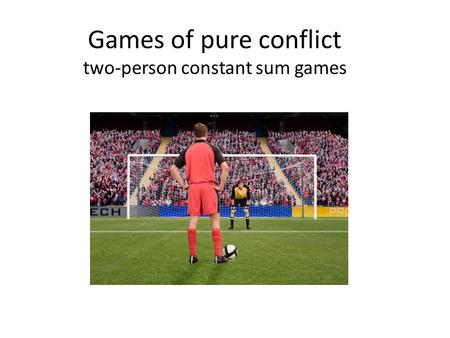 Games of pure conflict two-person constant sum games.