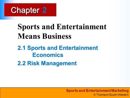 Sports and Entertainment Marketing © Thomson/South-Western ChapterChapter Sports and Entertainment Means Business 2.1 Sports and Entertainment Economics.
