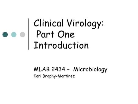 Clinical Virology: Part One Introduction MLAB 2434 – Microbiology Keri Brophy-Martinez.
