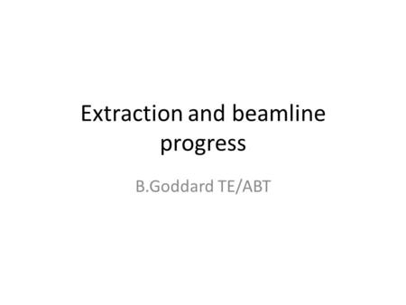 Extraction and beamline progress B.Goddard TE/ABT.