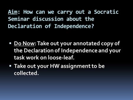 Aim: How can we carry out a Socratic Seminar discussion about the Declaration of Independence?  Do Now: Take out your annotated copy of the Declaration.
