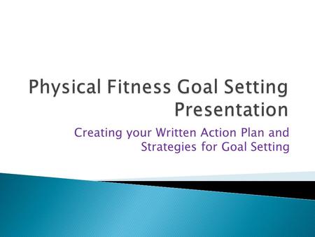 Creating your Written Action Plan and Strategies for Goal Setting.