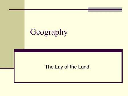 Geography The Lay of the Land.