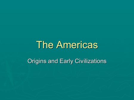 The Americas Origins and Early Civilizations. Origins  Many believe that the indigenous people of the American continent arrived in the area by crossing.