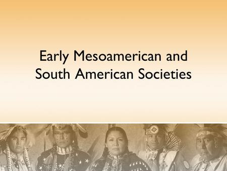 Early Mesoamerican and South American Societies. S.W.B.A.T. Evaluate how many diverse Native American cultures developed across South America by completing.
