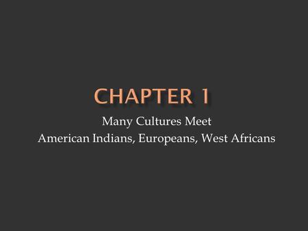 Many Cultures Meet American Indians, Europeans, West Africans.