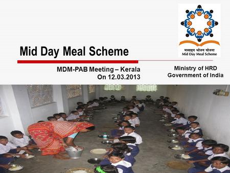 1 Mid Day Meal Scheme Ministry of HRD Government of India MDM-PAB Meeting – Kerala On 12.03.2013.