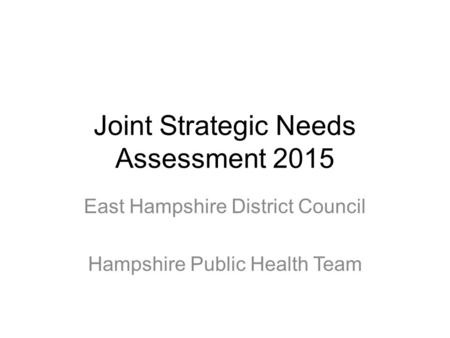 Joint Strategic Needs Assessment 2015 East Hampshire District Council Hampshire Public Health Team.
