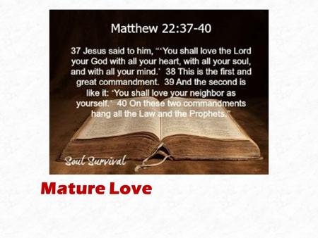 Mature Love. Luke10:25-27a (NKJV) 25 And behold, a certain lawyer stood up and tested Him, saying, “Teacher, what shall I do to inherit eternal life?”