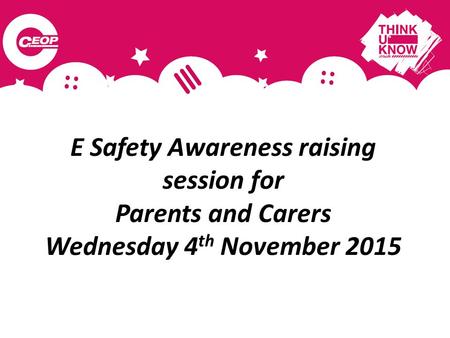 E Safety Awareness raising session for Parents and Carers Wednesday 4 th November 2015.