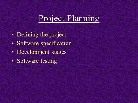 Project Planning Defining the project Software specification Development stages Software testing.