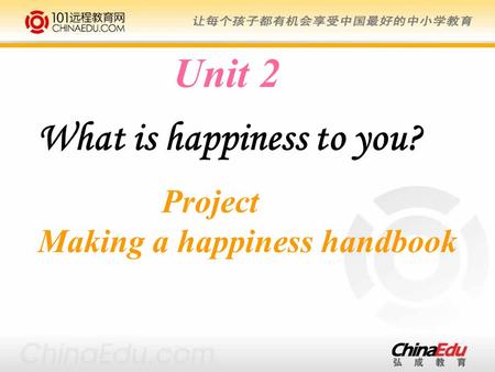 Unit 2 What is happiness to you? Project Making a happiness handbook.