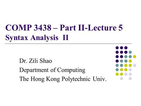COMP 3438 – Part II-Lecture 5 Syntax Analysis II Dr. Zili Shao Department of Computing The Hong Kong Polytechnic Univ.