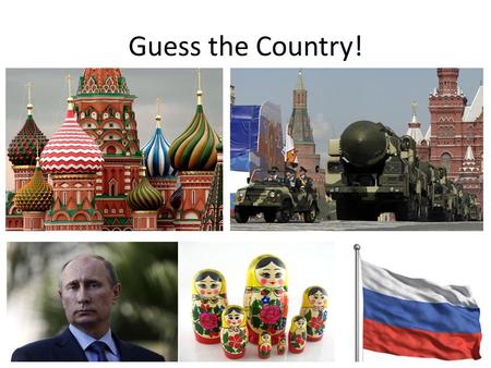 Guess the Country!. Learning Objectives ALL: must identify the location of Russia on a map. MOST: should illustrate the key geographical features and.