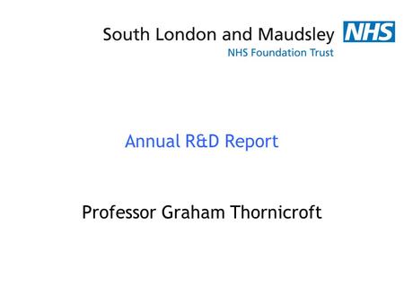 Annual R&D Report Professor Graham Thornicroft. Achievements and Highlights 1 Specialist NIHR Biomedical Research Centre Technology Platform funding 6.