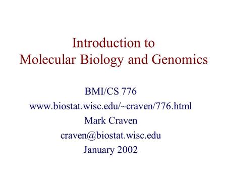 Introduction to Molecular Biology and Genomics BMI/CS 776  Mark Craven January 2002.
