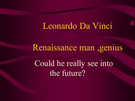 Leonardo Da Vinci Renaissance man,genius Could he really see into the future?
