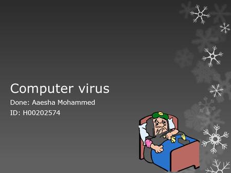 Computer virus Done: Aaesha Mohammed ID: H00202574.