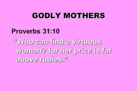 GODLY MOTHERS Proverbs 31:10