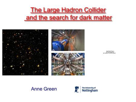 Anne Green The Large Hadron Collider and the search for dark matter The Large Hadron Collider and the search for dark matter.