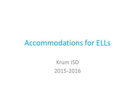 Accommodations for ELLs Krum ISD 2015-2016. Kinds of Accommodations for ELLs Affective Linguistic Cognitive 504 IEP.