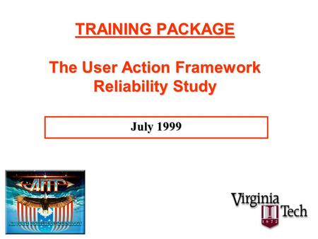 TRAINING PACKAGE The User Action Framework Reliability Study July 1999.