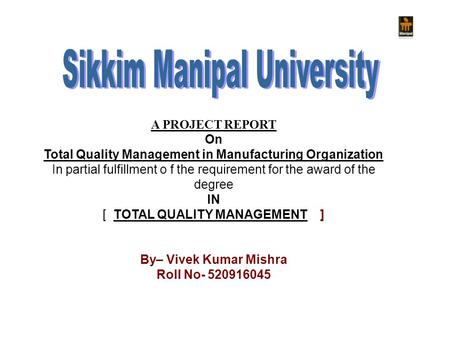 A PROJECT REPORT On Total Quality Management in Manufacturing Organization In partial fulfillment o f the requirement for the award of the degree IN [