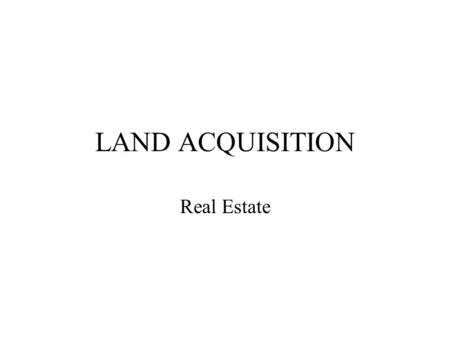 LAND ACQUISITION Real Estate. Real Estate Acquisition Conservation Easements Parks Landfills Office space Buildings.