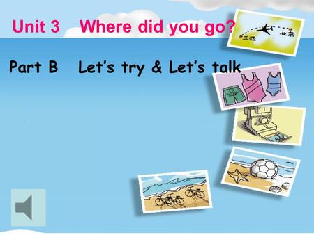 Unit 3 Where did you go? Part B Let’s try & Let’s talk 绿色圃中小学教育网  绿色圃中学资源网