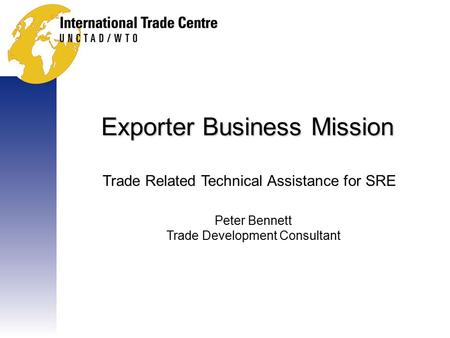 Exporter Business Mission Trade Related Technical Assistance for SRE Peter Bennett Trade Development Consultant.