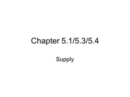 Chapter 5.1/5.3/5.4 Supply. Intro to Supply Supply – the amount of a product offered for sale at all possible prices Law of Supply – as P goes up, Qs.