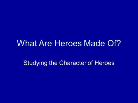 What Are Heroes Made Of? Studying the Character of Heroes.