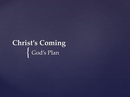 { Christ’s Coming God’s Plan. Prophecy Fulfilled.
