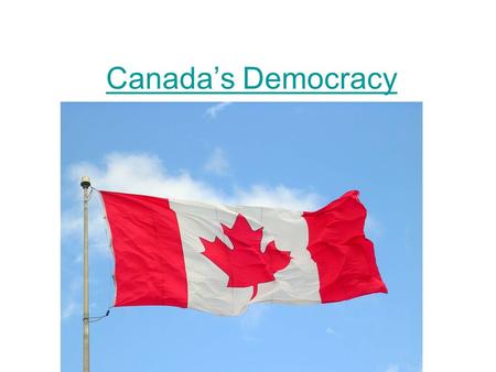 Canada’s Democracy. What does democracy mean to you? Democracy.