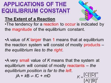 The Extent of a Reaction The tendency for a reaction to occur is indicated by the magnitude of the equilibrium constant. A value of K larger than 1 means.