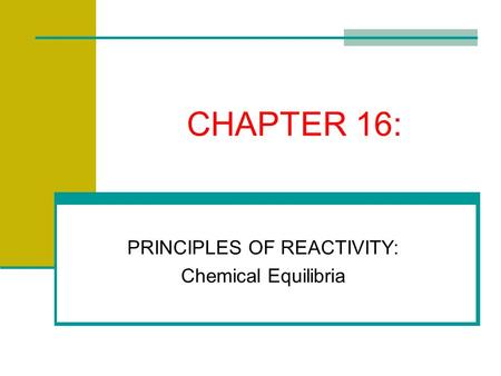 CHAPTER 16: PRINCIPLES OF REACTIVITY: Chemical Equilibria.