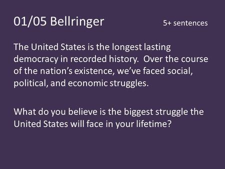 01/05 Bellringer 5+ sentences The United States is the longest lasting democracy in recorded history. Over the course of the nation’s existence, we’ve.