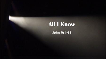 All I Know John 9:1-41. The problem of human traditions Who can see? Who is blind?