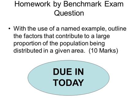 Homework by Benchmark Exam Question With the use of a named example, outline the factors that contribute to a large proportion of the population being.