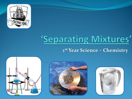 1 st Year Science – Chemistry. Separating Mixtures – Introduction Mixtures: ‘ A mixture is made up of 2 or more substances mingled together but not chemically.