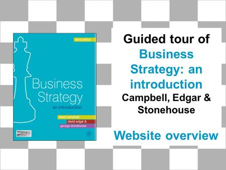 Guided tour of Business Strategy: an introduction Campbell, Edgar & Stonehouse Website overview.
