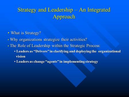 Strategy and Leadership – An Integrated Approach What is Strategy? What is Strategy? Why organizations strategize their activities? Why organizations strategize.