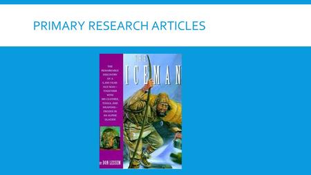 PRIMARY RESEARCH ARTICLES. PRIMARY RESEARCH IS…  Research based on firsthand information.  Rather than using evidence from books to support their ideas,