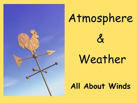 Atmosphere & Weather All About Winds. Energy Transfer in the Atmosphere Earth’s energy is provided by the SUN. Energy is important to us because it… 1.Drives.
