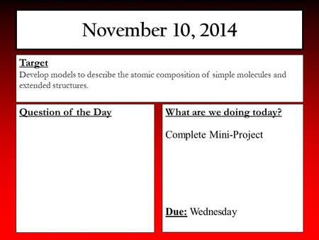 November 10, 2014 What are we doing today? Complete Mini-Project Due: Wednesday Target Develop models to describe the atomic composition of simple molecules.