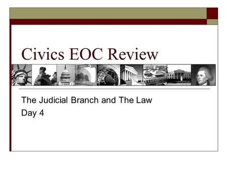 Civics EOC Review The Judicial Branch and The Law Day 4.