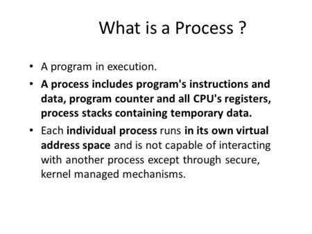 What is a Process ? A program in execution.