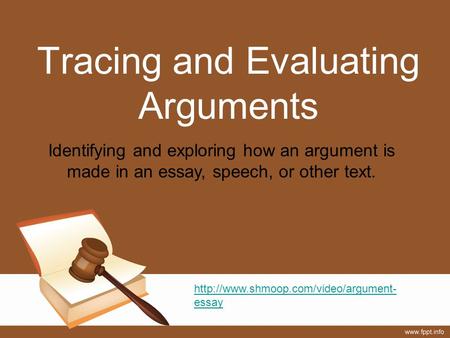 Tracing and Evaluating Arguments Identifying and exploring how an argument is made in an essay, speech, or other text.